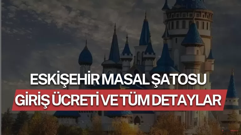 Eskişehir Masal Şatosu Giriş Ücreti 2026 ve Tüm Detaylar